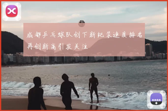 成都乒乓球队创下新纪录速度排名再创新高引发关注