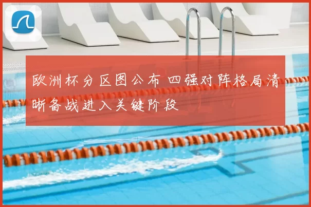 欧洲杯分区图公布 四强对阵格局清晰备战进入关键阶段