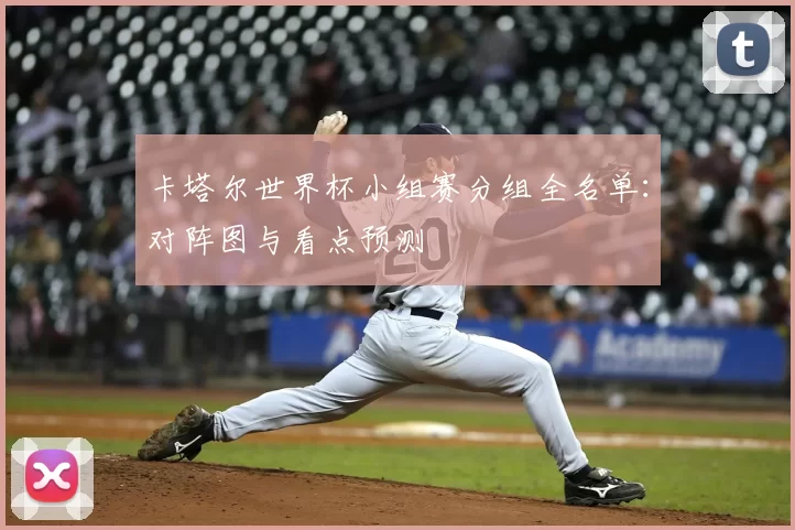 卡塔尔世界杯小组赛分组全名单:对阵图与看点预测