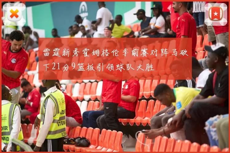 雷霆新秀霍姆格伦季前赛对阵马砍下21分9篮板引领球队大胜