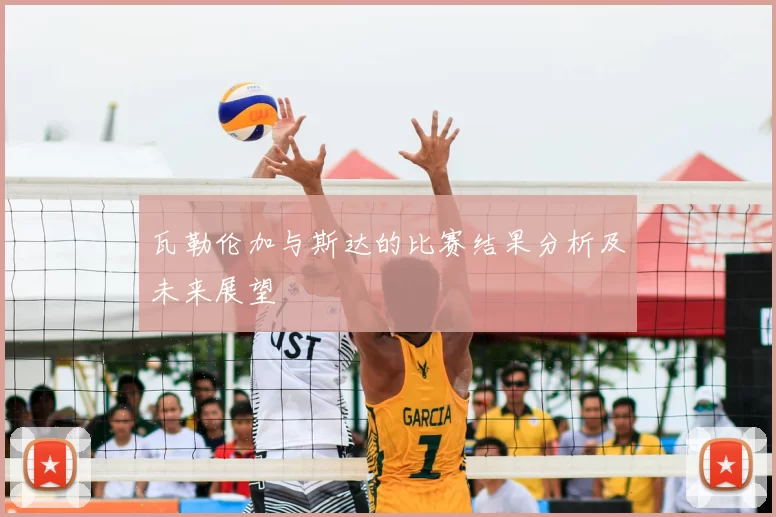 瓦勒伦加与斯达的比赛结果分析及未来展望