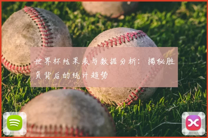 世界杯结果表与数据分析：揭秘胜负背后的统计趋势