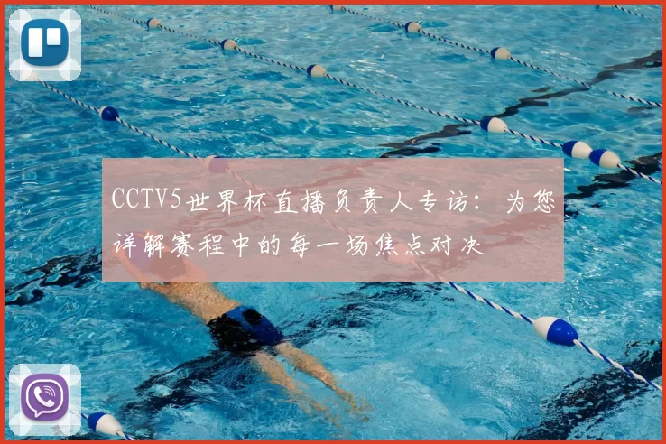 CCTV5世界杯直播负责人专访:为您详解赛程中的每一场焦点对决