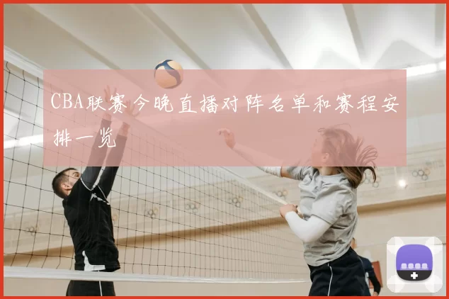 CBA联赛今晚直播对阵名单和赛程安排一览