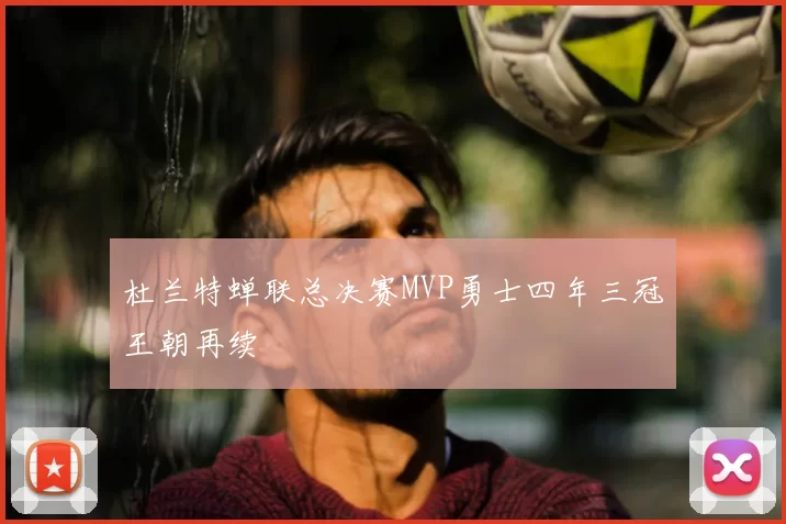 杜兰特蝉联总决赛MVP勇士四年三冠王朝再续