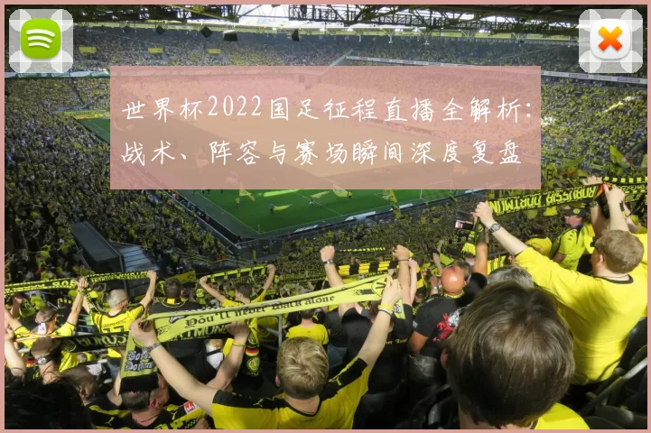 世界杯2022国足征程直播全解析：战术、阵容与赛场瞬间深度复盘