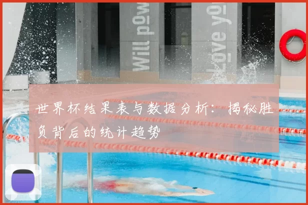 世界杯结果表与数据分析:揭秘胜负背后的统计趋势